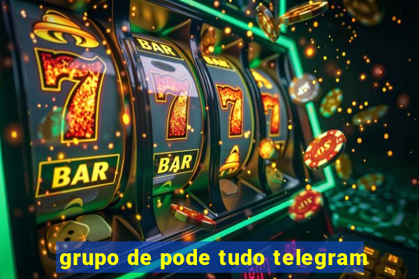 grupo de pode tudo telegram